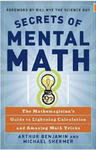Secrets of Mental Math: The Mathemagician's Guide to Lightning Calculation and Amazing Math Tricks by Arthur T. Benjamin and Michael B. Shermer